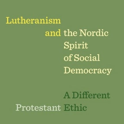 Lutheranism and the Nordic Spirit of Social Democracy: A Different Protestant Ethic