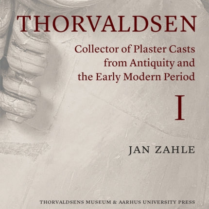 Thorvaldsen: Collector of Plaster Casts from Antiquity and the Early Modern Period