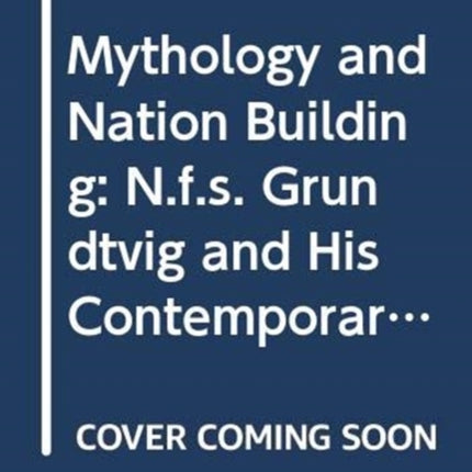 Mythology and Nation Building: N.F.S. Grundtvig and His European Contemporaries