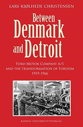 Between Denmark and Detroit: Ford Motor Company A/S and the Transformation of Fordism 1919–1966