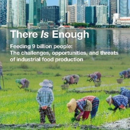 There Is Enough: Feeding 9 billion people: The challenges, opportunities, and threats of industrial food production