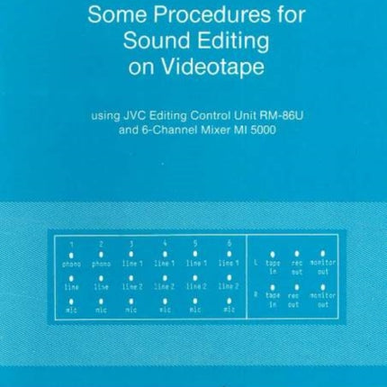 Some Procedures for Sound Editing on Videotape: Using JVC Editing Control Unit RM-86U & 6-Channel Mixer MI 5000