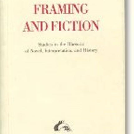 Framing & Fiction: Studies in the Rhetoric of Novel, Interpretation & History