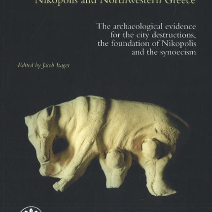 Foundation & Destruction Nikopolis & Northwestern Greece: The archaeological evidence for the city destructions, the foundation of Nikopolis & the synoecism