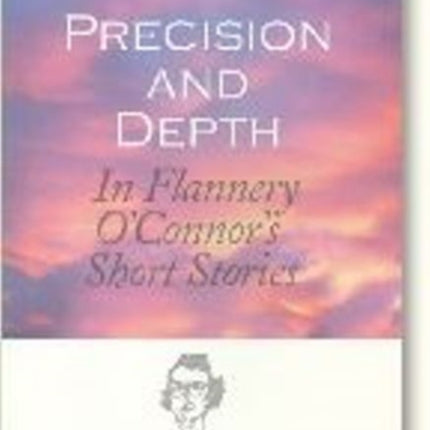 Precision & Depth: In Flannery O'Connor's Short Stories