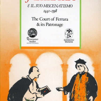 Court of Ferrara & its Patronage / La corte di Farrara e il suo mecenatismo 1441-1598