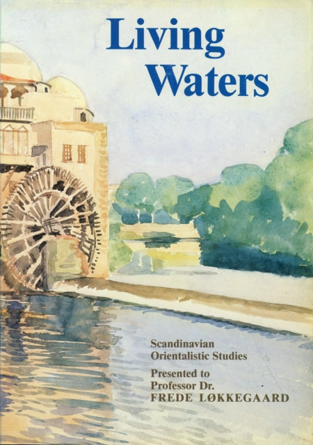 Living Waters: Scandinavian Oriental Studies. In Honour of Frede Løkkegaard