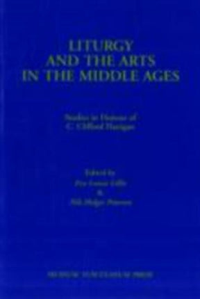 Liturgy & the Arts in the Middle Ages: Studies in Honour of C Clifford Flanigan