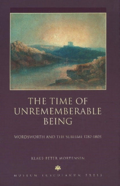 Time of Unrememberable Being: Wordsworth & the Sublime 1787-1805