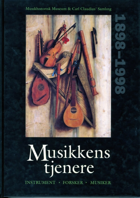 Musikkens tjenere: Forsker, Instrument, Musiker - Musikhistorisk Museums 100 års Jubilæumsskrift