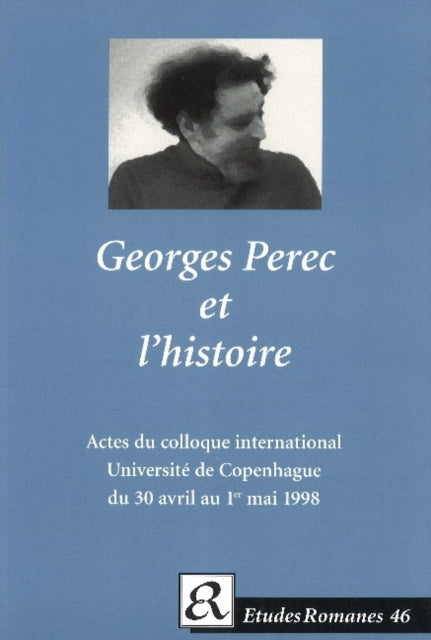 Georges Perec et l'historie.: Actes du colloque international de l'Institut de littérature comparée, Université de Copenhague du 30 avril au 1er mai 1998