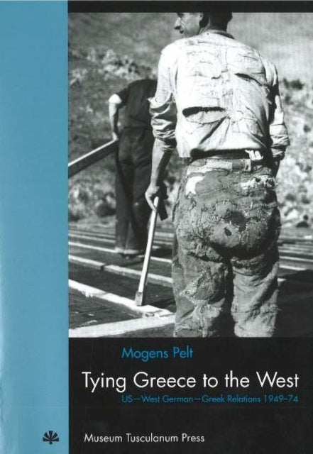 Tying Greece to the West  USWest GermanGreek Relations 194974