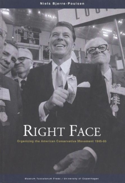 Right Face: Organizing the American Conservative Movement 1945-65