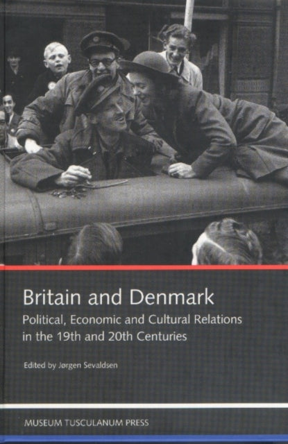 Britain & Denmark: Political, Economic & Cultural Relations in 19th & 20th Centuries