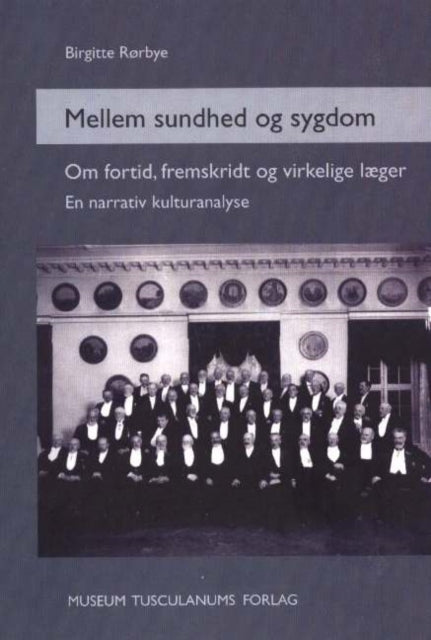 Mellem sundhed og sygdom: Om fortid, fremskridt og virkelige læger. En narrativ kulturanalyse