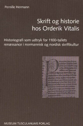 Skrift og historie hos Orderik Vitalis: Historiografi som udtryk for 1100-tallets renæssance i normannisk og nordisk skriftkultur