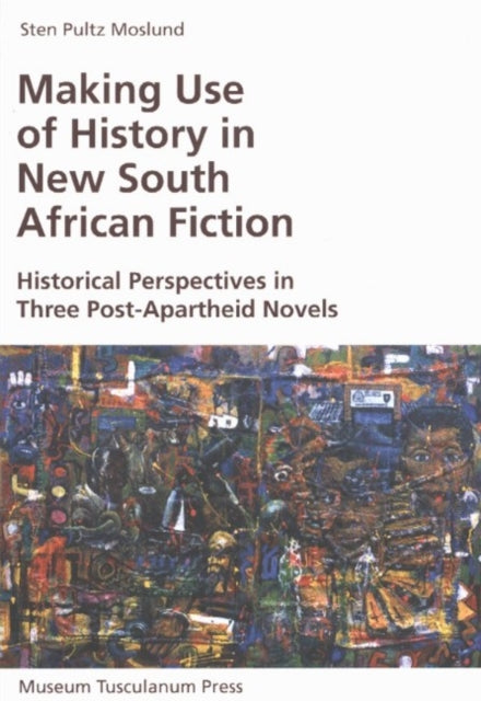 Making Use of History in New South African Fiction: Historical Perspectives in Three Post-Apartheid Novels