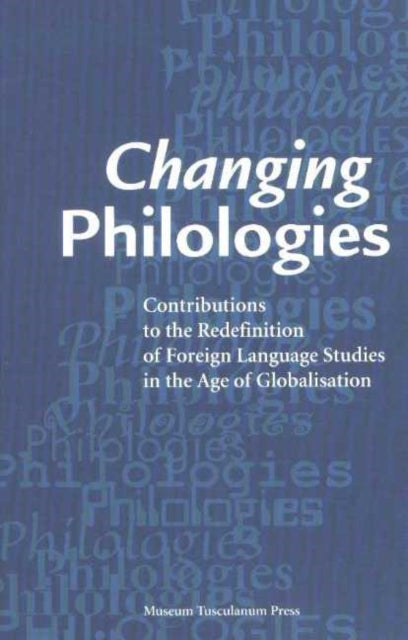 Changing Philologies: Contributions to the Redefinition of Foreign Language Studies in the Age of Globalisation