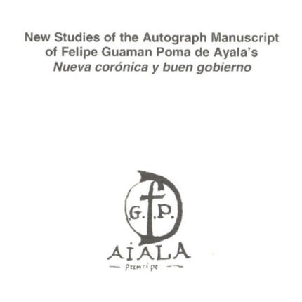 New Studies of the Autograph Manuscript of Felipe Guaman Poma de Ayala's Neuva coronica y buen gobierno