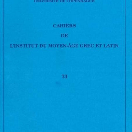 Cahiers de l'Institut du Moyen-Âge Grec et Latin: Volume 73