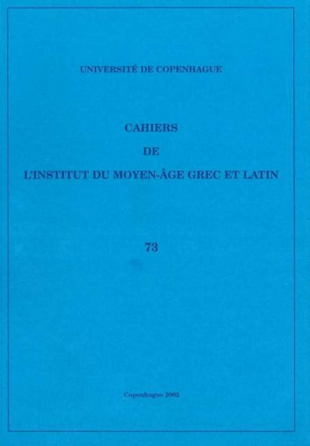 Cahiers de l'Institut du Moyen-Âge Grec et Latin: Volume 73