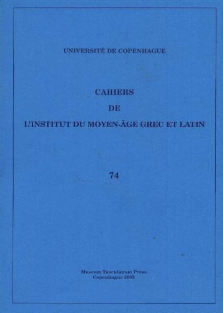 Cahiers de l'Institut du Moyen-Âge Grec et Latin: Volume 74