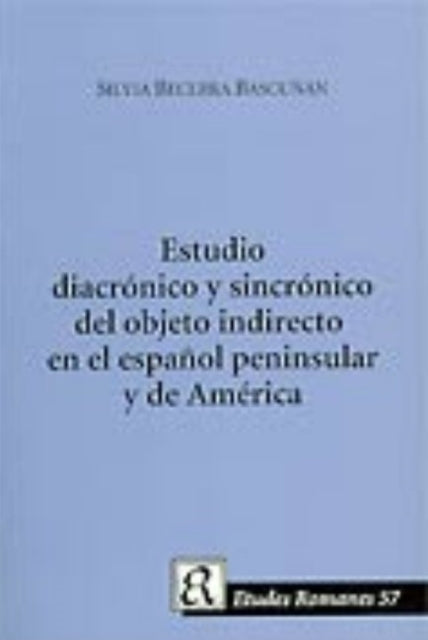 Estudio Diacronico Y Sincronico Del Objeto Indirecto En El Espanol Peninsula Y De America