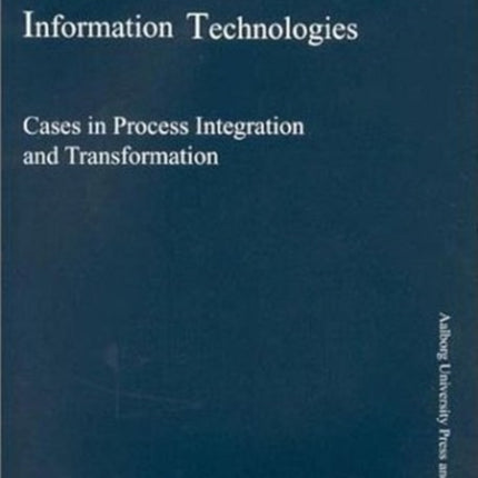 Organizing for Networked Information Technologies: Cases in Process Integration & Transformation