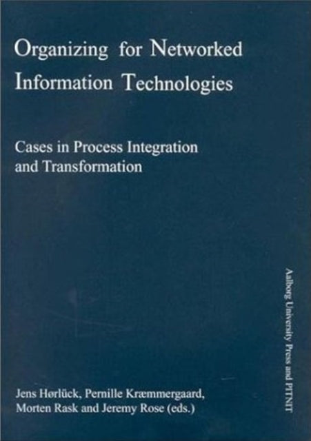 Organizing for Networked Information Technologies: Cases in Process Integration & Transformation