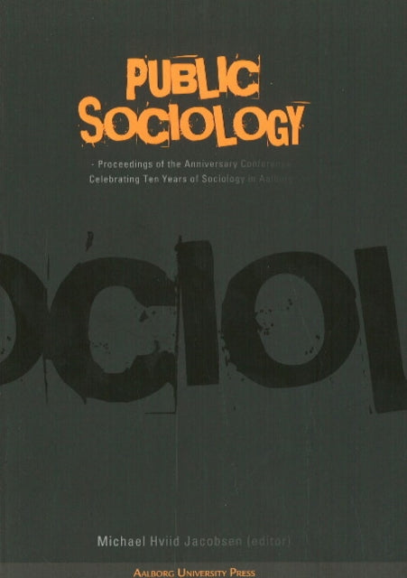 Public Sociology: Proceedings of the Anniversary Conference Celebrating Ten Years of Sociology in Aalborg