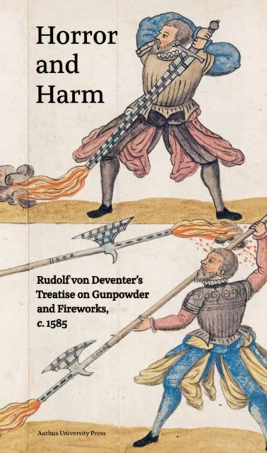 Horror and Harm: Rudolf von Deventer’s Treatise on Gunpowder and Fireworks, c. 1585