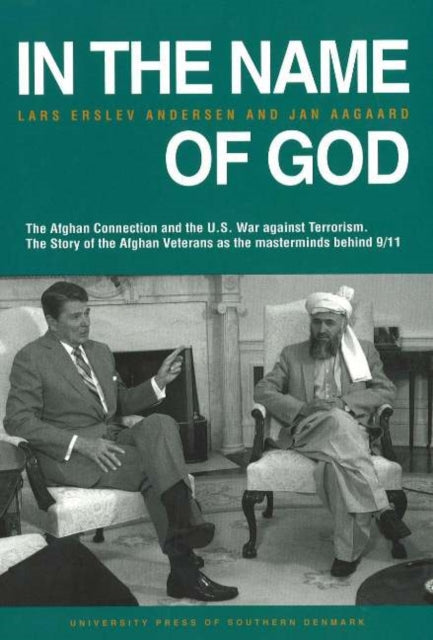 In the Name of God: The Afghan Connection & the US War Against Terrorism -- The Story of the Afghan Veterans as the Masterminds Behind 9/11