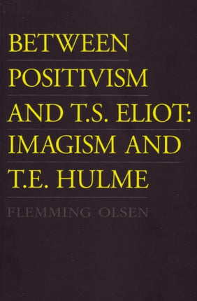 Between Positivism & T S Eliot: Imagism & T E Hulme