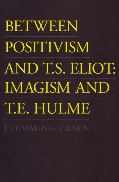 Between Positivism & T S Eliot: Imagism & T E Hulme