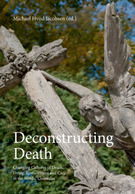 Deconstructing Death: Changing Cultures of Death, Dying, Bereavement & Care in the Nordic Countries