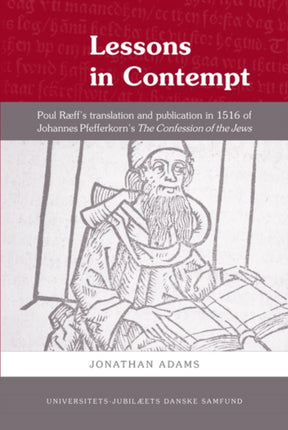 Lessons in Contempt: Poul Ræffs Translation & Publication in 1516 of Johannes Pfefferkorns The Confession of the Jews