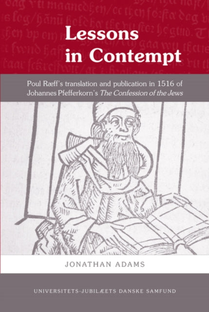 Lessons in Contempt: Poul Ræffs Translation & Publication in 1516 of Johannes Pfefferkorns The Confession of the Jews