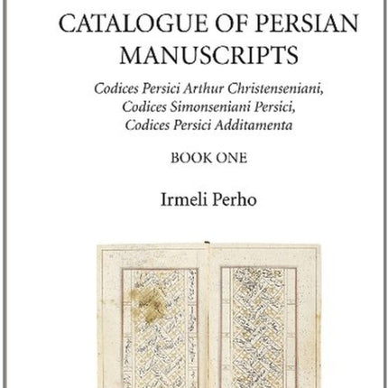 Catalogue of Persian Manuscripts: Codices Persici Arthur Christenseniani, Codices Simonseniani Persici, Codices Persici Additamenta: Part 2