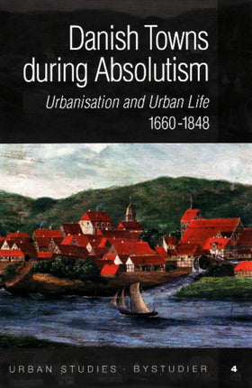 Danish Towns During Absolutism: Urbanisation & Urban Life, 1660-1848