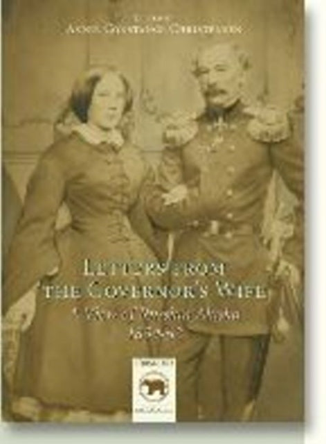 Letters From the Governor's Wife: A View of Russian Alaska 1859-1862