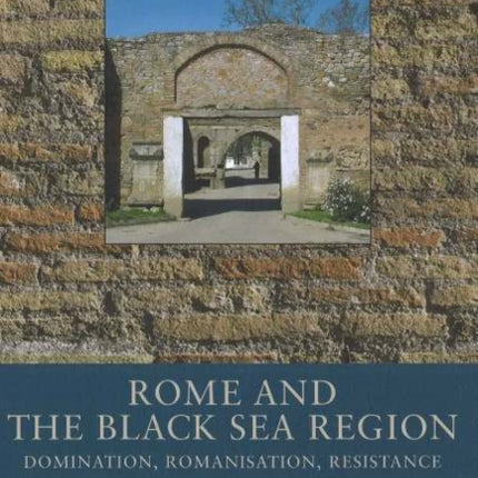 Rome & the Black Sea Region: Domination, Romanisation, Resistance