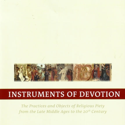 Instruments of Devotion: The Practices & Objects of Religious Piety from the Late Middle Ages to the 20th Century