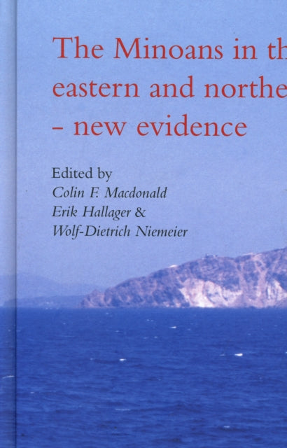 Minoans in the Central, Eastern & Northern Aegean -- New Evidence: Acts of a Minoan Seminar 22-23 January 2005 in collaboration with the Danish Institute at Athens & the German Archaeological Institute at Athens