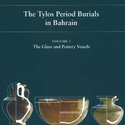 Tylos Period Burials in Bahrain: Volume I -- The Glass & Pottery Vessels