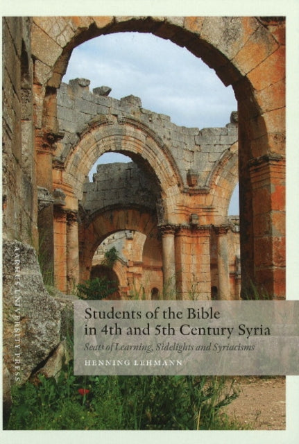 Students of the Bible in 4th & 5th Century Syria: Seats of Learning, Sidelights & Syriacisms