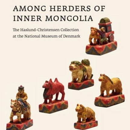 Among Herders of Inner Mongolia: The Haslund-Christensen Collection at the National Museum of Denmark