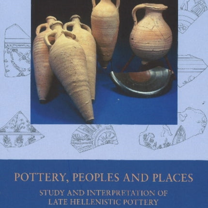 Pottery, Peoples & Places: Study & Interpretation of Late Hellenistic Pottery