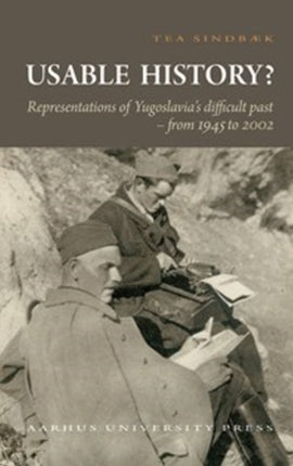 Usable History?: Representations of Yugoslavia's difficult past - from 1945-2002