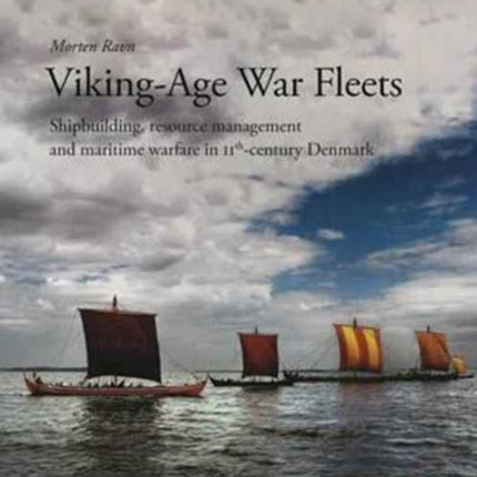 Viking Age War Fleets: Shipbuilding, resource management and maritime warfare in 11th-century Denmark