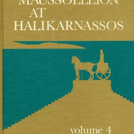 Maussolleion at Halikarnassos, Volume 4: Reports of the Danish Archaeological Expedition to Bodrum -- The Quadrangle